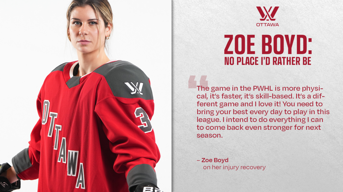 Picture of Zoe Boyd on the left. The right side has a quote from Zoe that says "The game in the PWHL is more physical. It's faster. It's skill-based. It's a different game and I love it! You need to bring your best every day to play in this league. I intend to do everything I can to come back even stronger next season."